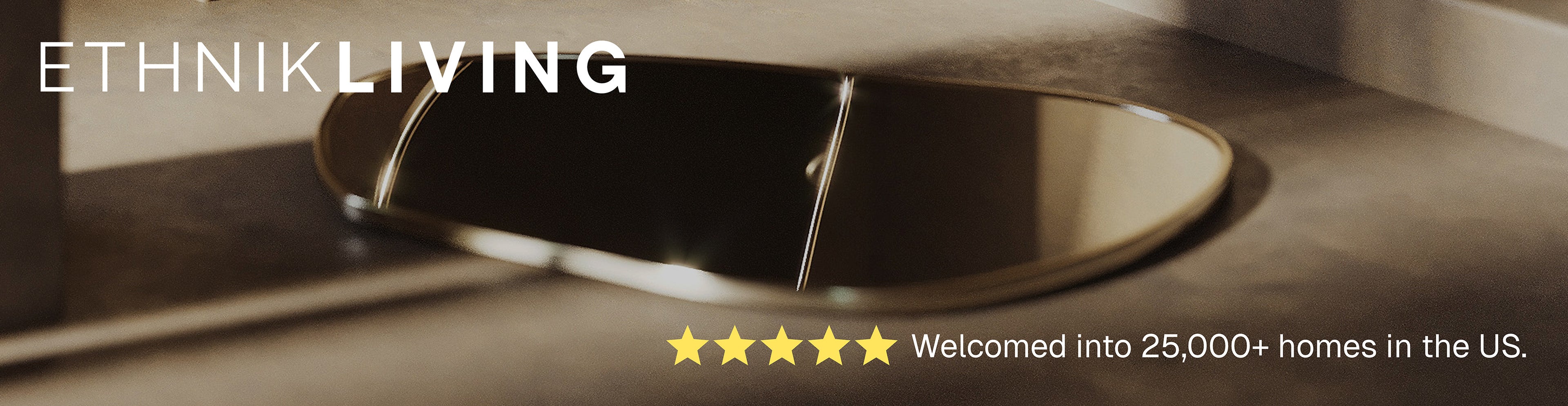 Ethnik Living brand banner featuring a close-up of a gold-framed mirror, five-star rating icons, and the text “Welcomed into 25,000+ homes in the US."
